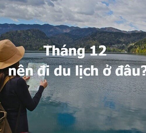 Địa Điểm Du Lịch Tháng 12 Đẹp Và Hấp Dẫn Đáng Trải Nghiệm